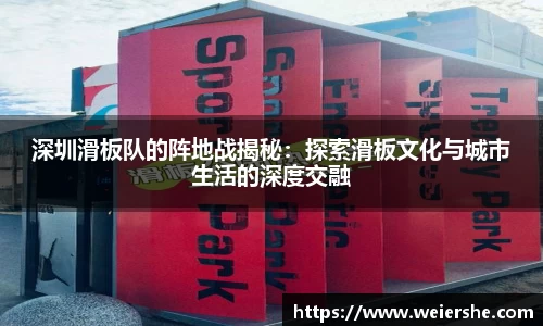 深圳滑板队的阵地战揭秘：探索滑板文化与城市生活的深度交融