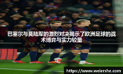 巴塞尔与莫陆军的激烈对决揭示了欧洲足球的战术博弈与实力较量
